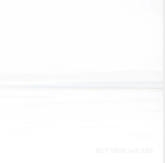 But Here We Are