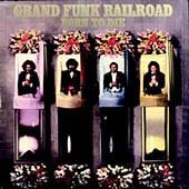 Grand Funk Railroad BORN TO DIE
