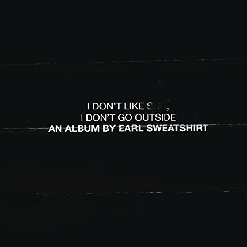 I Don'T Go Outside: An Album By Earl Sweatshirt I Don'T Like Shit