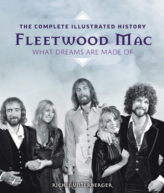 Richie Unterberger | Fleetwood Mac: The Complete Illustrated History - What Dreams Are Made Of (Hardcover)