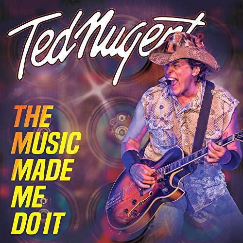 Ted Nugent The Music Made Me Do