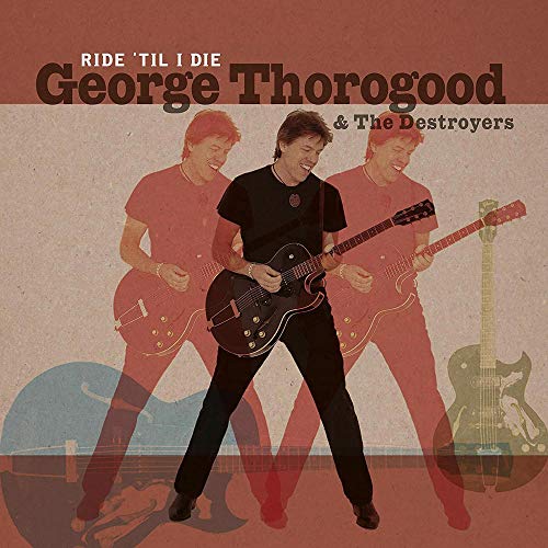 Thorogood, George & The Destroyers Ride 'Til I Die
