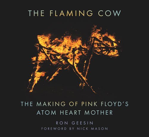 The Flaming Cow: The Making Of Pink Floyd'S Atom H The Flaming Cow: The Making Of Pink Floyd'S Atom Heart Mother