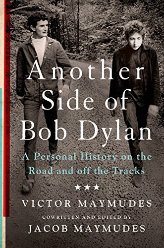 Vicotr Maymudes and Jacob Maymudes Another Side of Bob Dylan: A Personal History on the Road and Off the Tracks